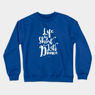 Life Is Short Let’s Dance - dance and ballet lover Crewneck Sweatshirt